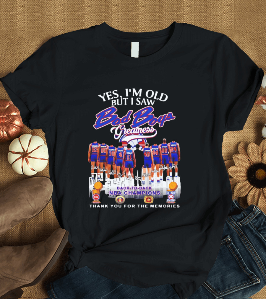 Yes I'm Old But I Saw Bad Boys Greatness Detroit Pistons Back To Back NBA Champions Thank You For The Memories T-Shirt