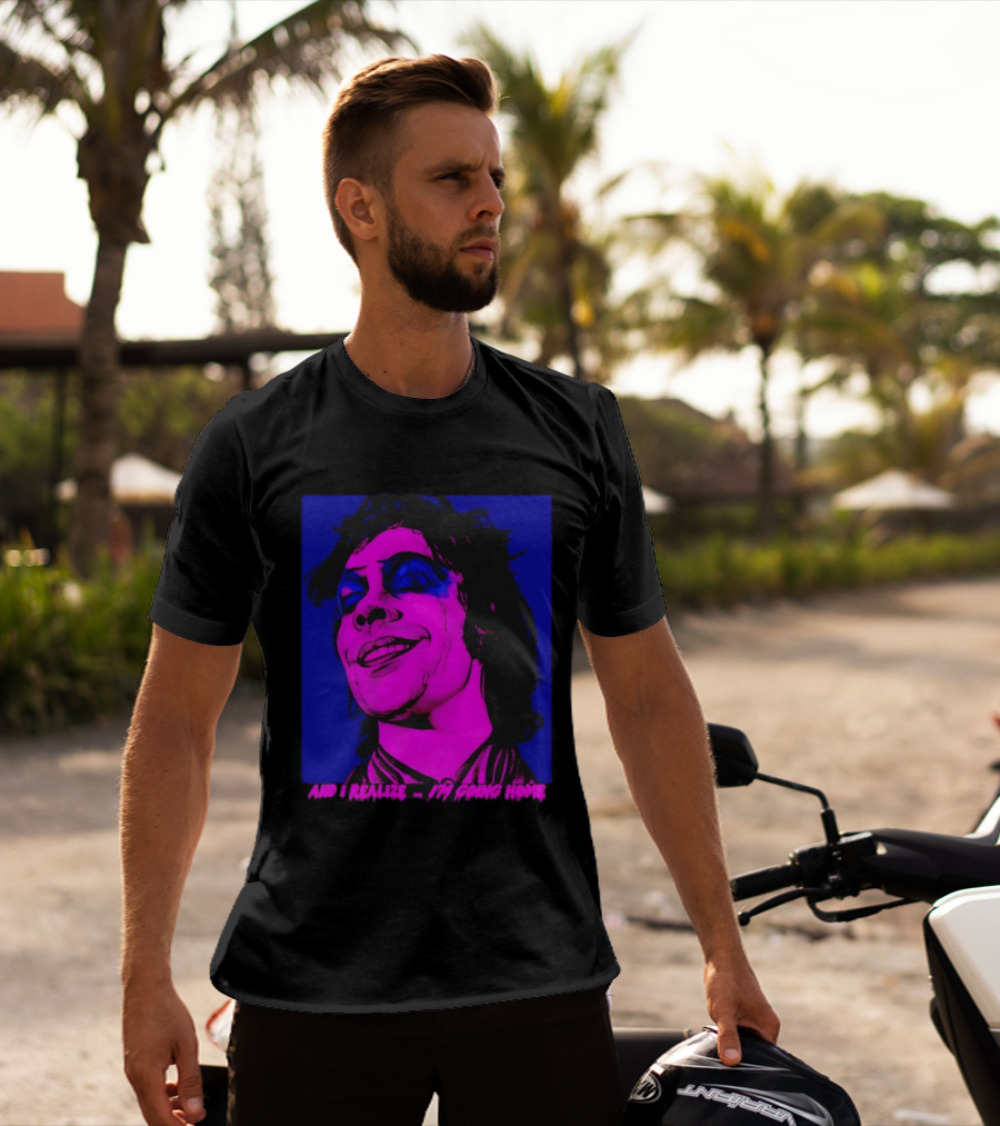 Dr. Frank N Furter Tim Curry Rocky Horror Picture Show And I Realize I'm Going Home T-Shirt