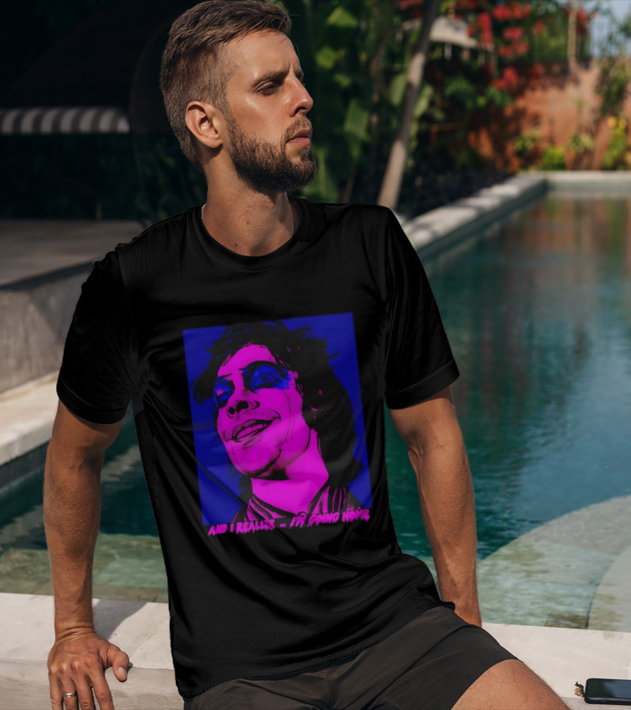 Dr. Frank N Furter Tim Curry Rocky Horror Picture Show And I Realize I'm Going Home T-Shirt