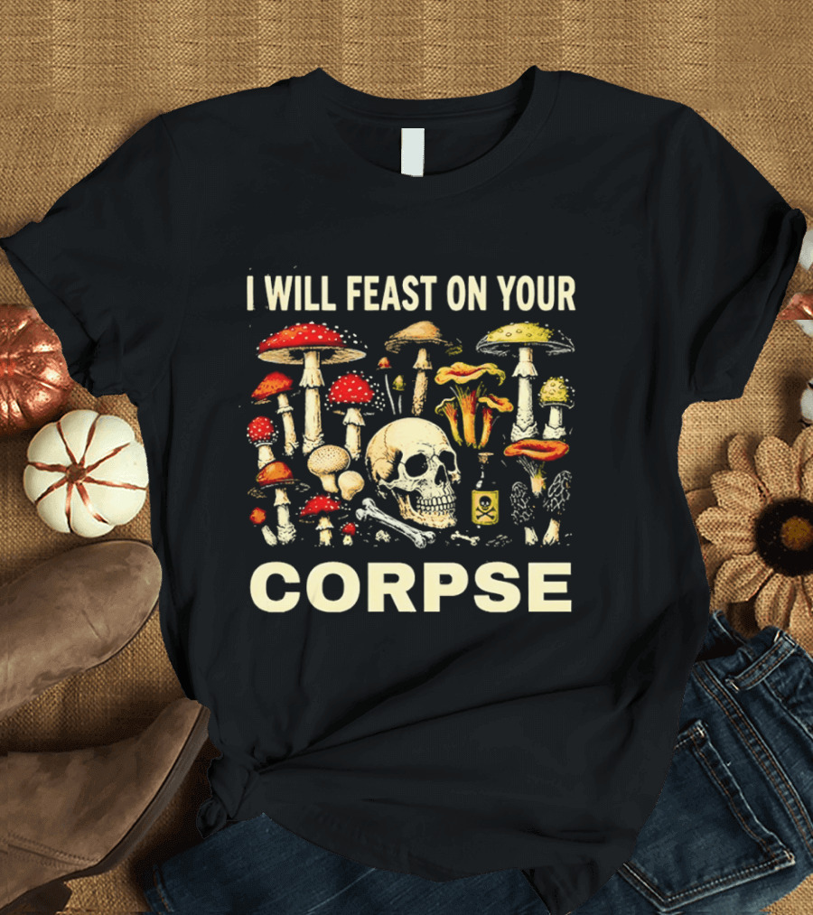 Garden Lover Mushrooms Skull Feast On Your Corpse T-Shirt