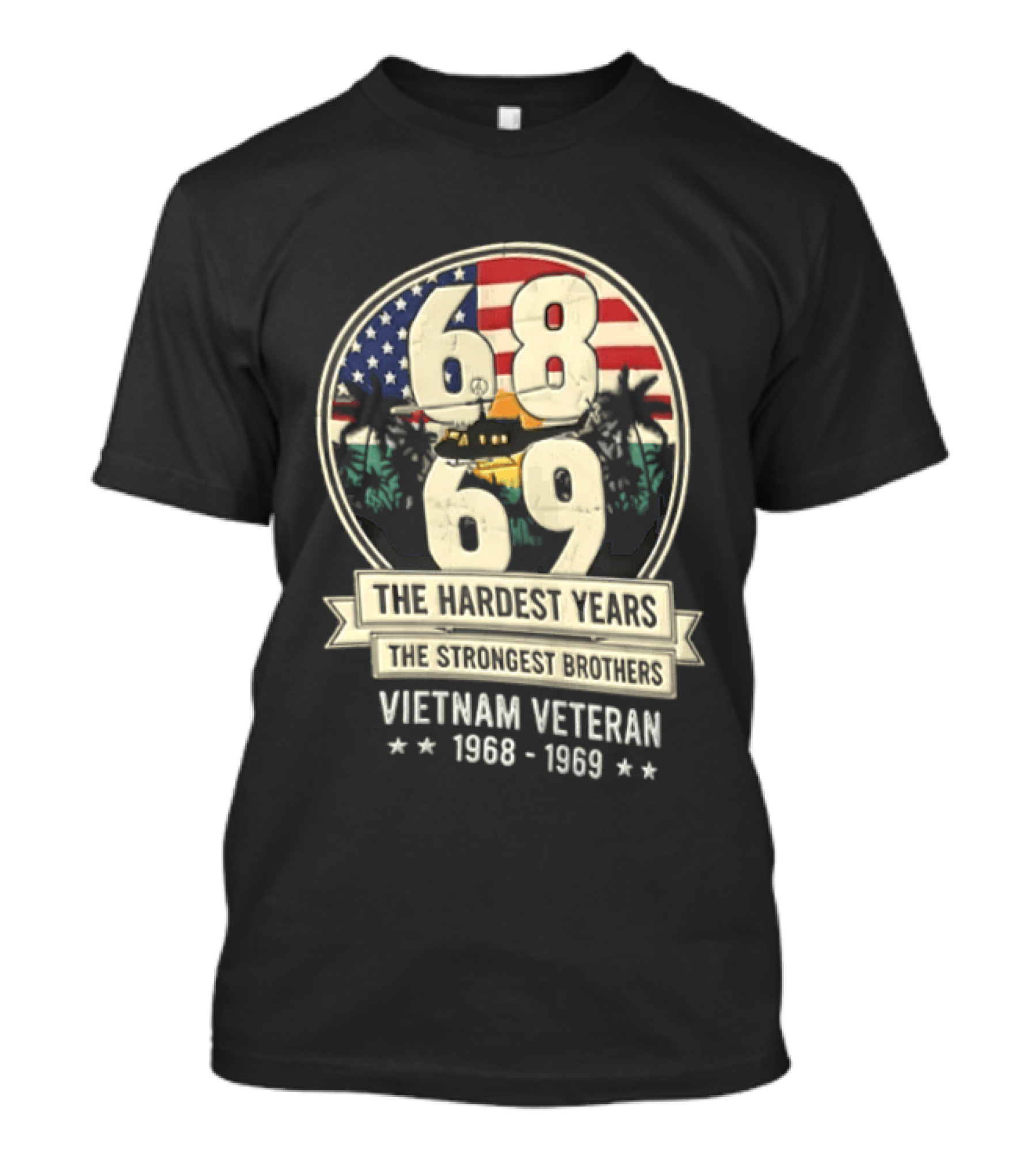 1968 1969 Vietnam Veteran The Hardest Years The Strongest Brothers Helicopter American Flag T-Shirt