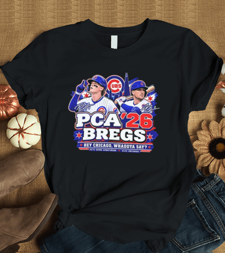 PCA 26 Bregs Chicago Cubs Hey Chicago Pete Crow Armstrong Alex Bregman T-Shirt