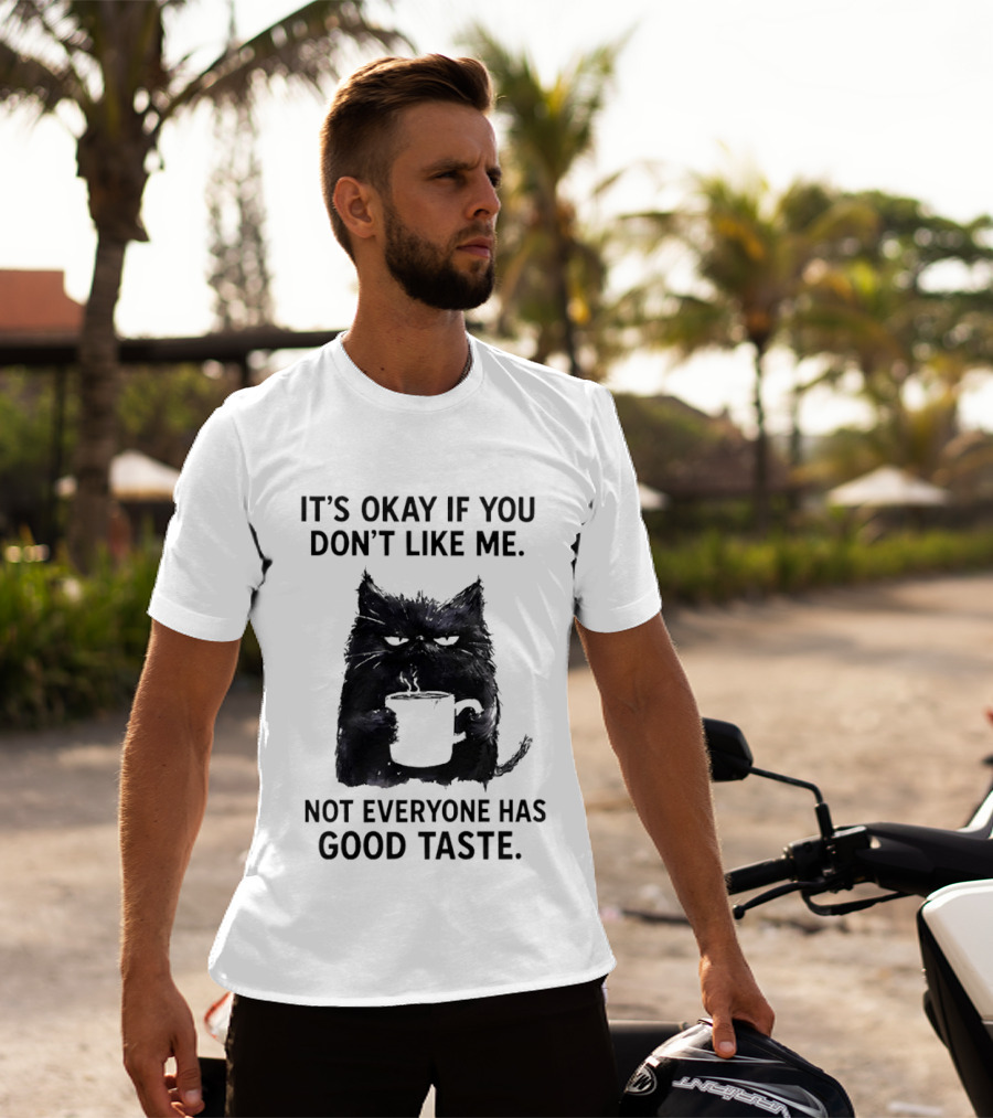 It's Okay If You Don't Like Me Cat Coffee Not Everyone Has Good Taste T-Shirt