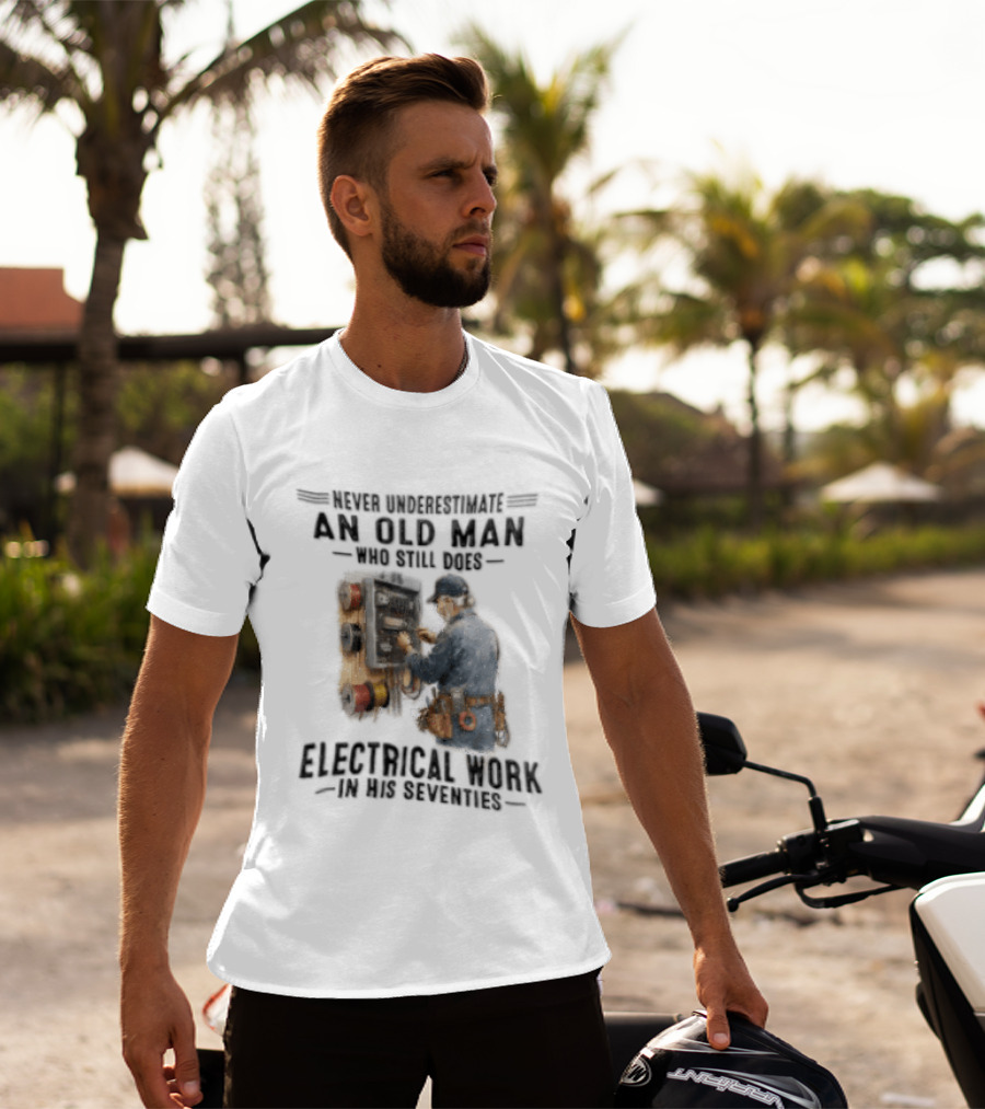 Never Underestimate An Old Man Who Still Does Electrical Work In His Seventies T-Shirt