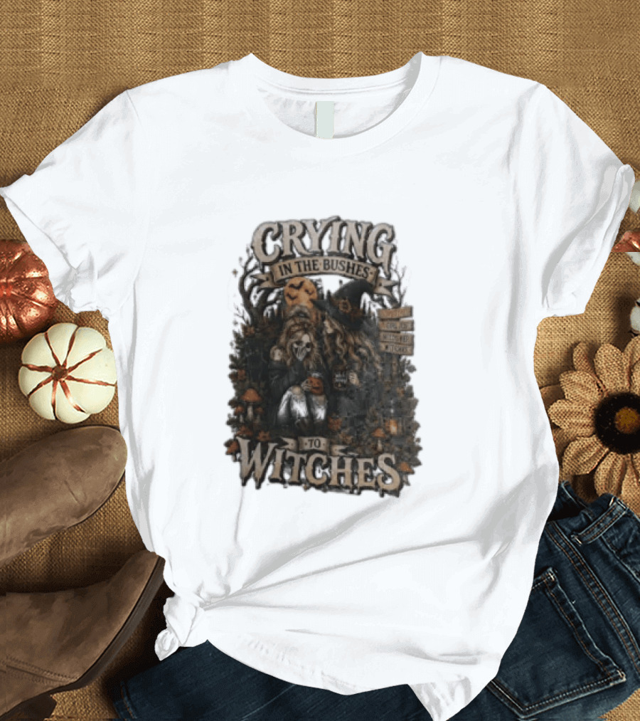 Crying In The Bushes To Witches Skeleton Halloween T-Shirt