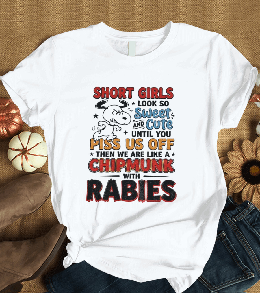 Short Girls Look So Sweet And Cute Until You Piss Us Off Then We Are Like A Chipmunk With Rabies T-Shirt