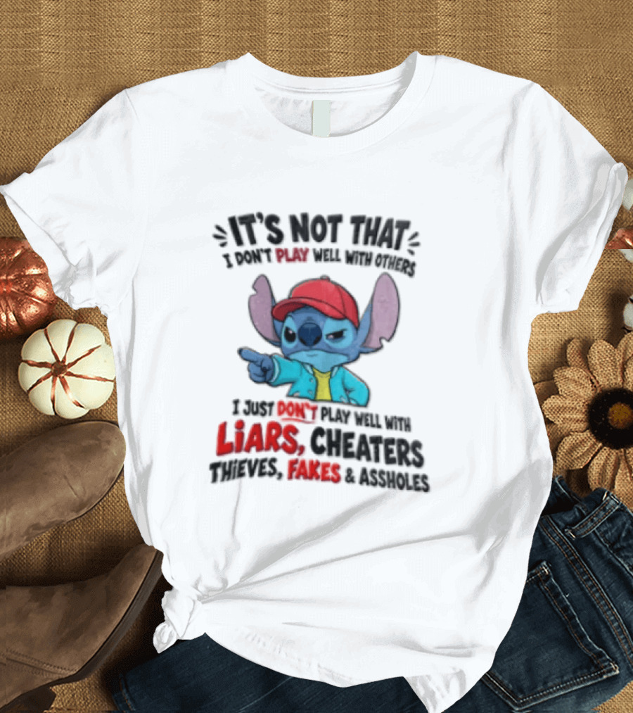 It's Not That I Don't Play Well With Others I Just Don't Play Well With Liars Cheaters Thieves Fakes And Assholes Stitch T-Shirt