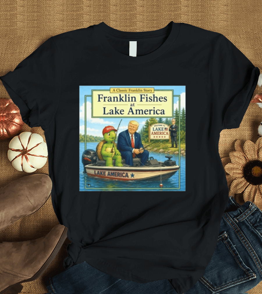 A Classic Franklin Story Franklin Fishes At Lake America MAGA Trump Boat Political Satire T-Shirt