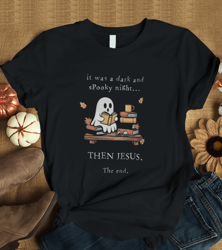 Book Lover Fall Reading Ghost It Was A Dark And Spooky Night Then Jesus The End T-Shirt