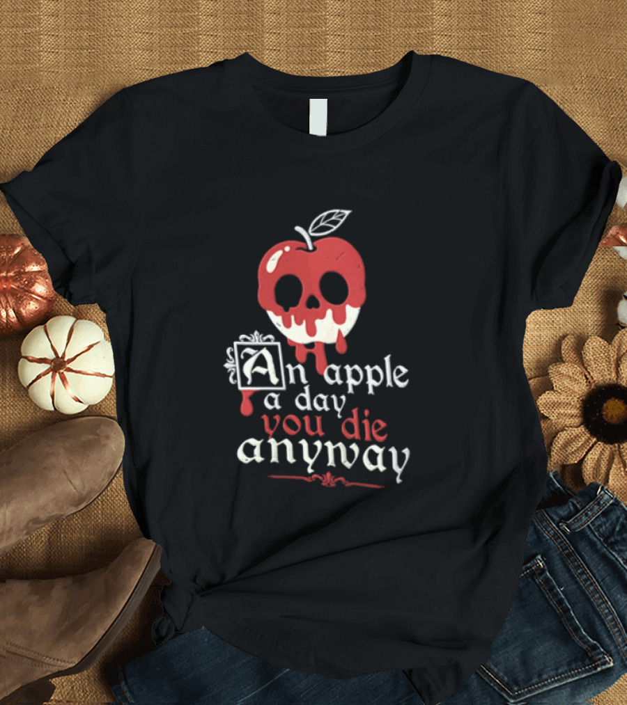 An Apple A Day You Die Anyway Poisoned Apple T-Shirt