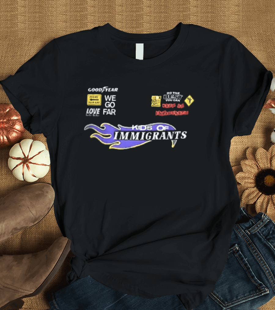 Goodyear We Go Far Made Of Immigrants Best You Can Far Of Immigrants T-Shirt