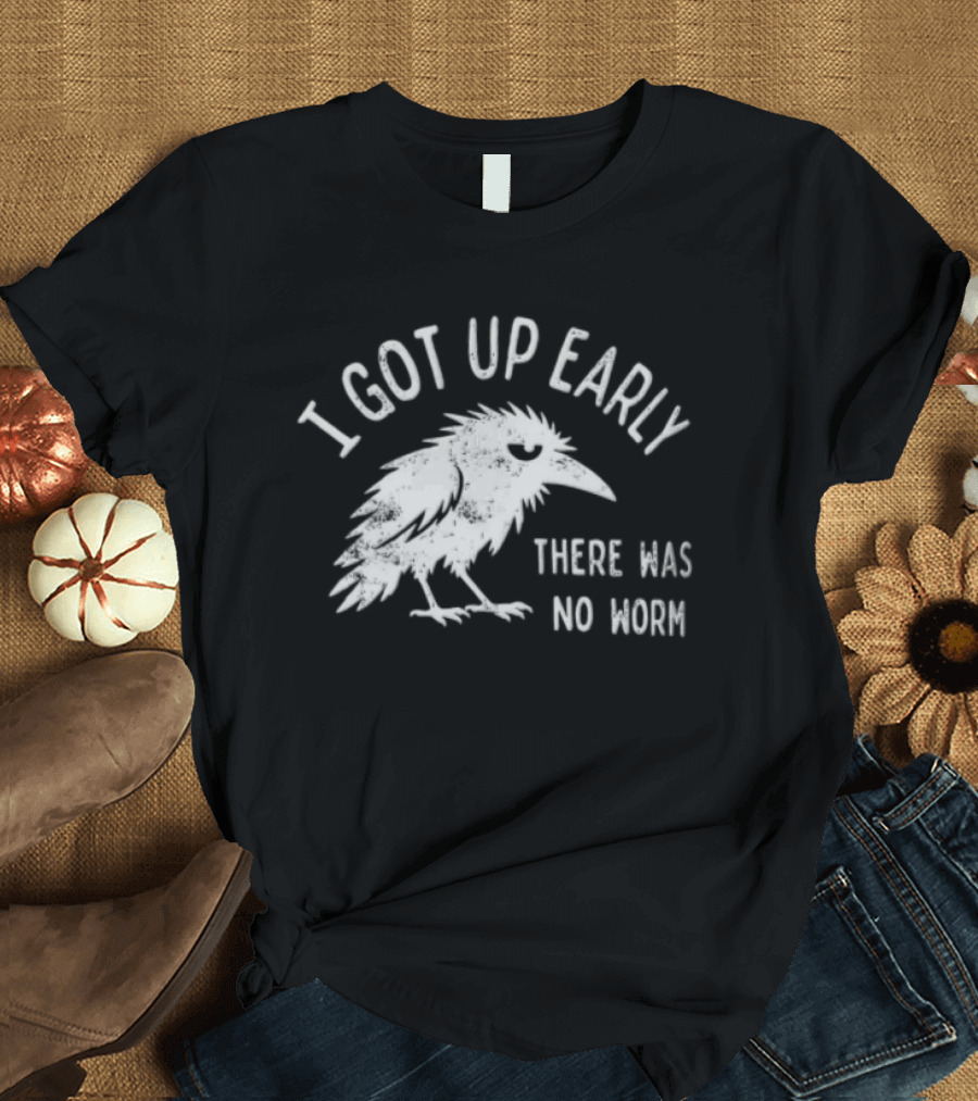 Raven I Got Up Early There Was No Worm T-Shirt