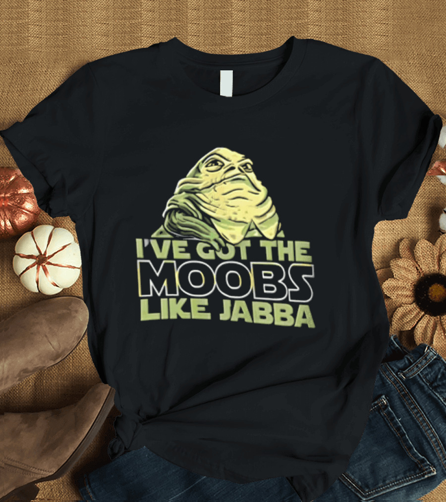 I've Got The Moobs Like Jabba Star Wars Fun Humor T-Shirt