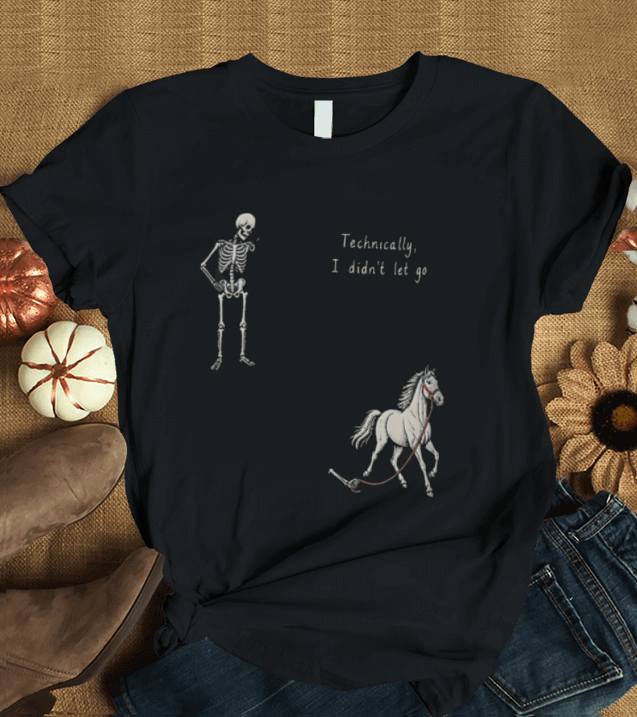 Technically I Didn't Let Go Skeleton Horse Fun T-Shirt