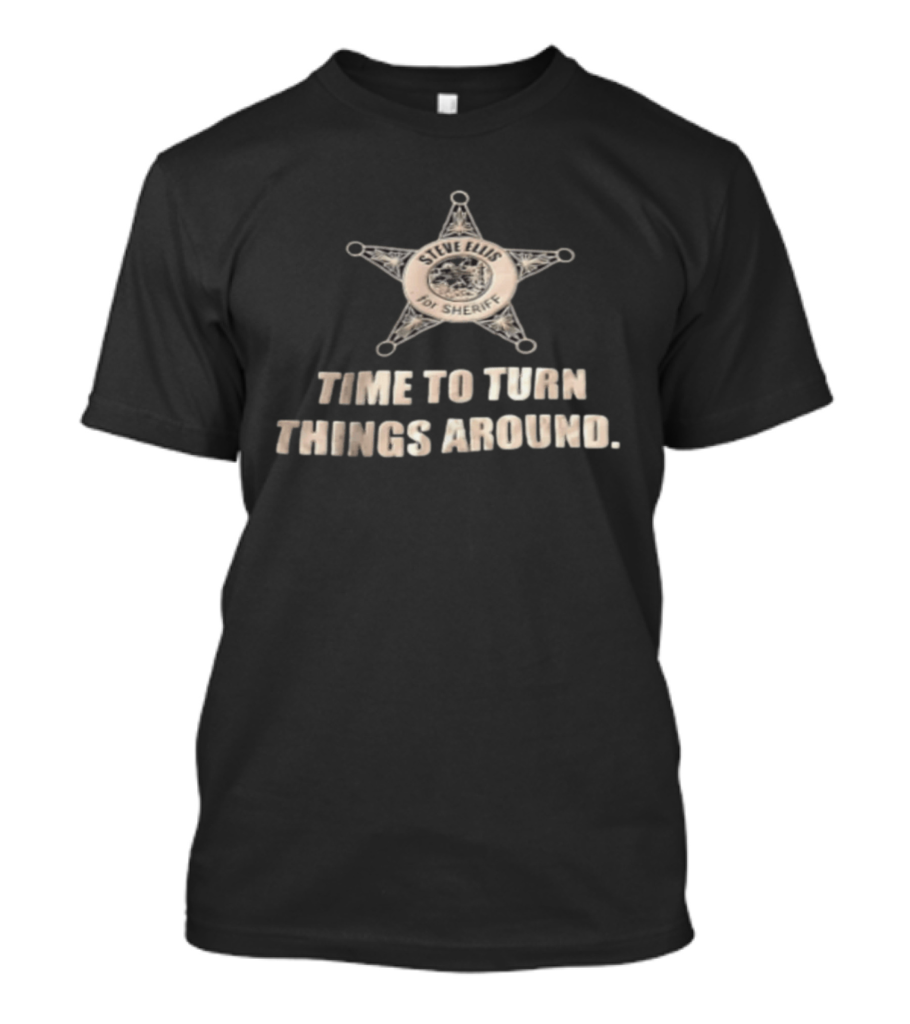Time To Turn Things Around Steve Ellis For Sheriff T-Shirt