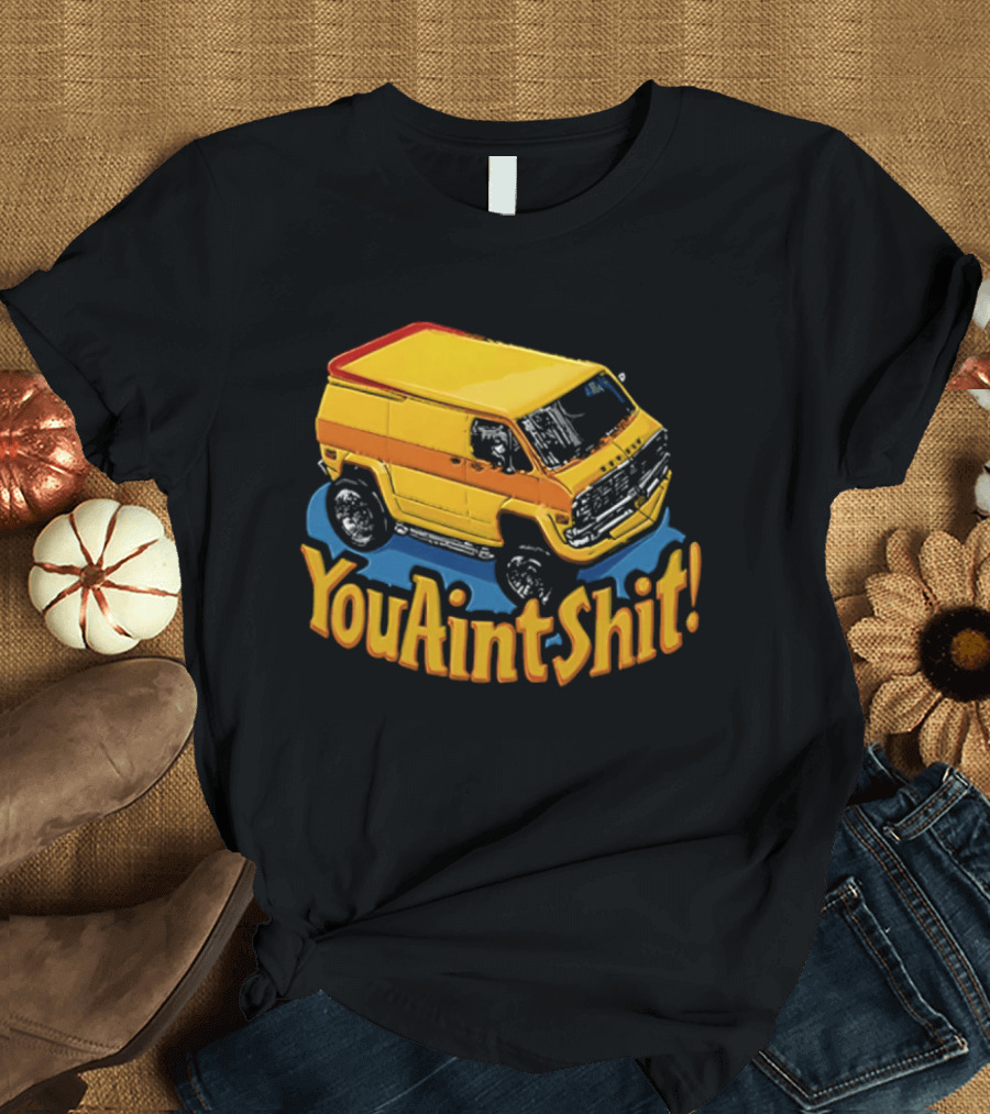 You Aint Shit Yellow Van Retro Vibe T-Shirt