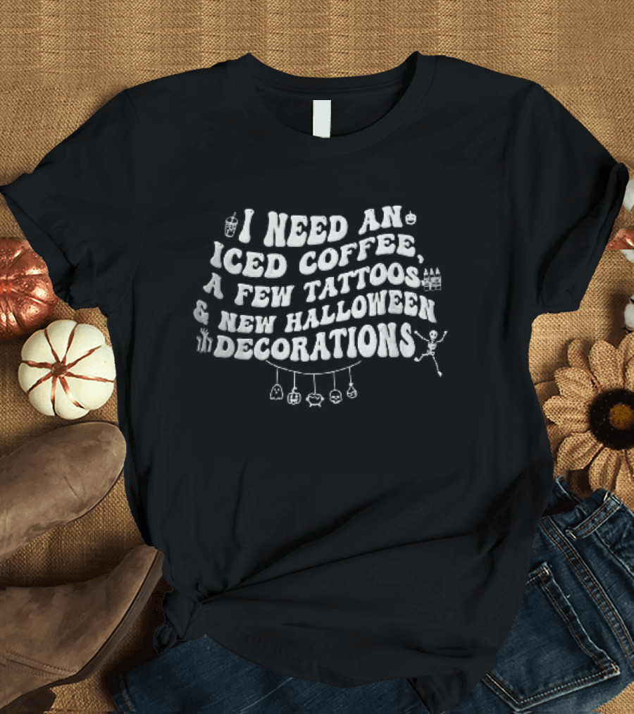 I Need An Iced Coffee A Few Tattoos New Halloween Decorations Skeleton Font T-Shirt