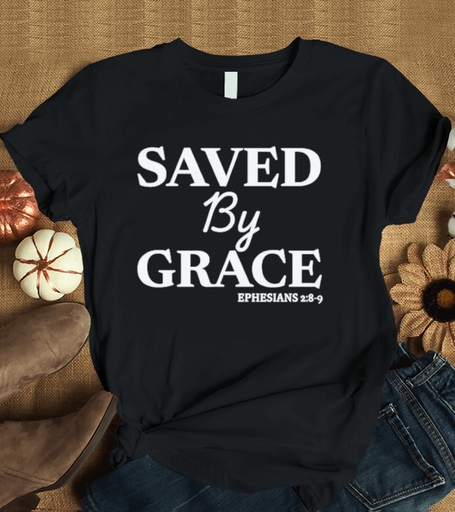 Saved By Grace Ephesians 2:8 9 T-Shirt