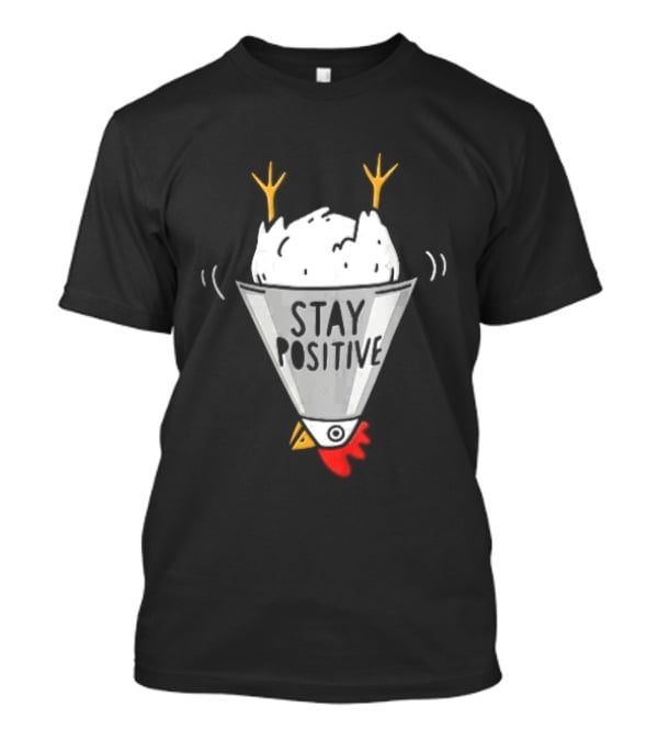 Stay Positive Upside Down Cartoon Chicken In Poultry Cone T-Shirt