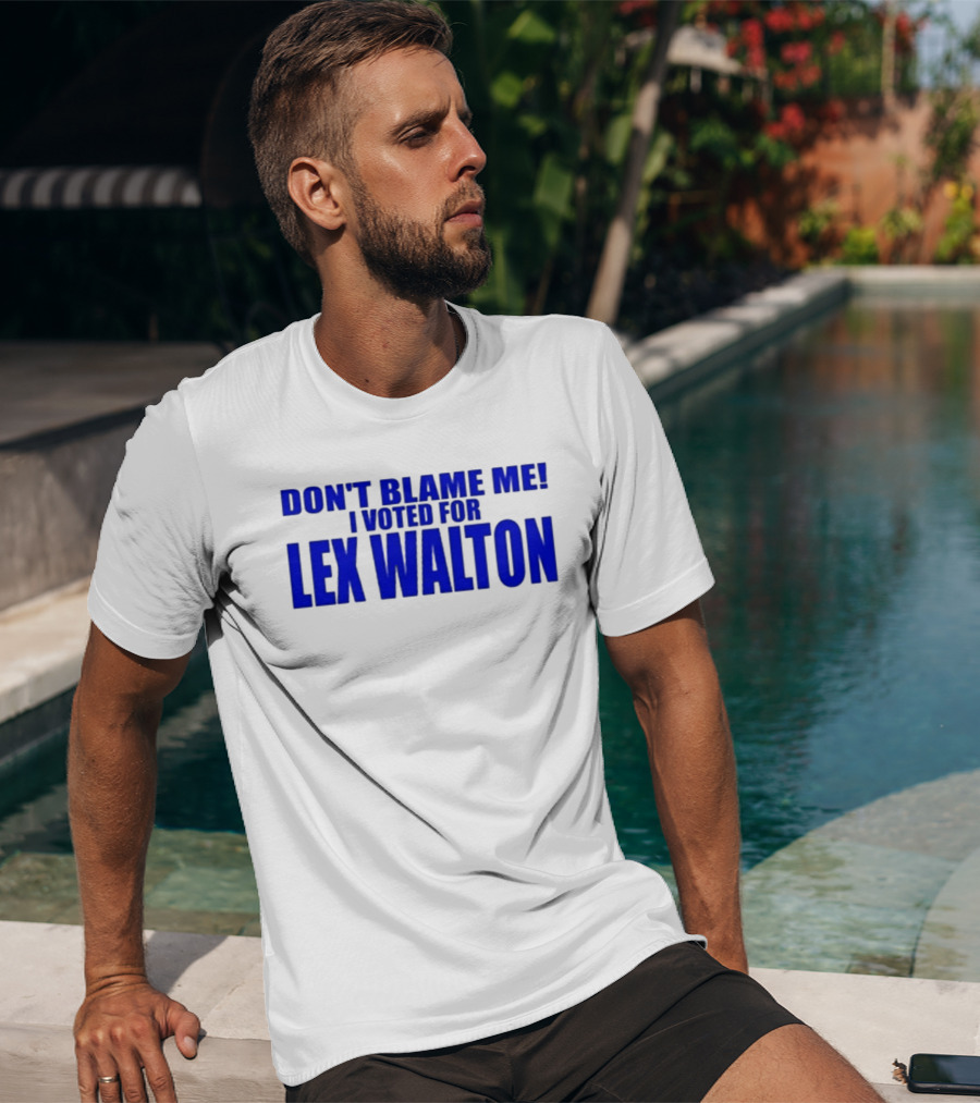 Don't Blame Me I Voted For Lex Walton T-Shirt