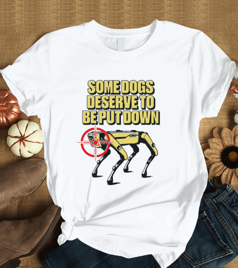 Some Dogs Deserve To Be Put Down Robot Dog With Target T-Shirt