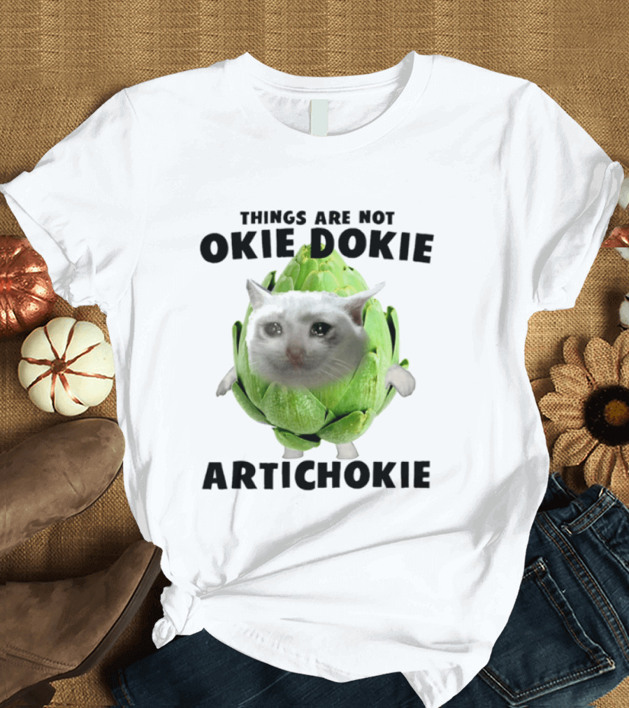 Things Are Not Okie Dokie Artichokie Sad Cat Meme T-Shirt