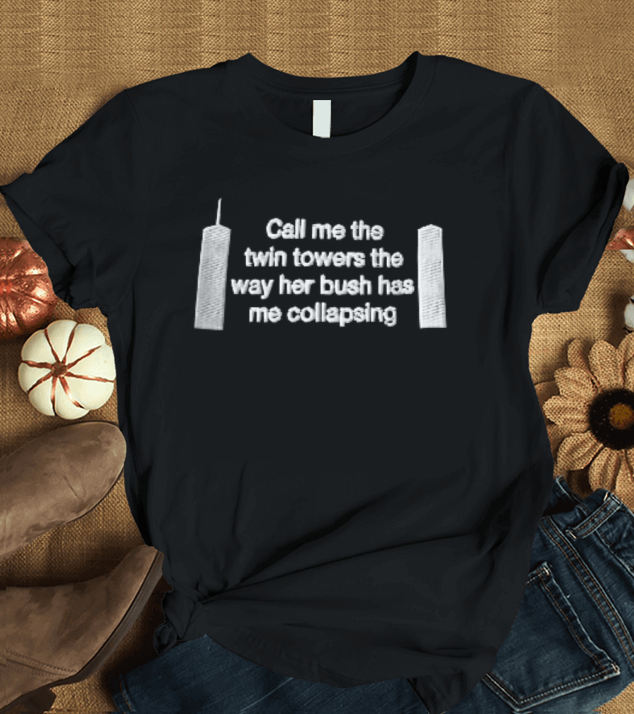 Call Me The Twin Towers Way Her Bush Has Collapsing World Trade Center Buildings White 3d T-Shirt