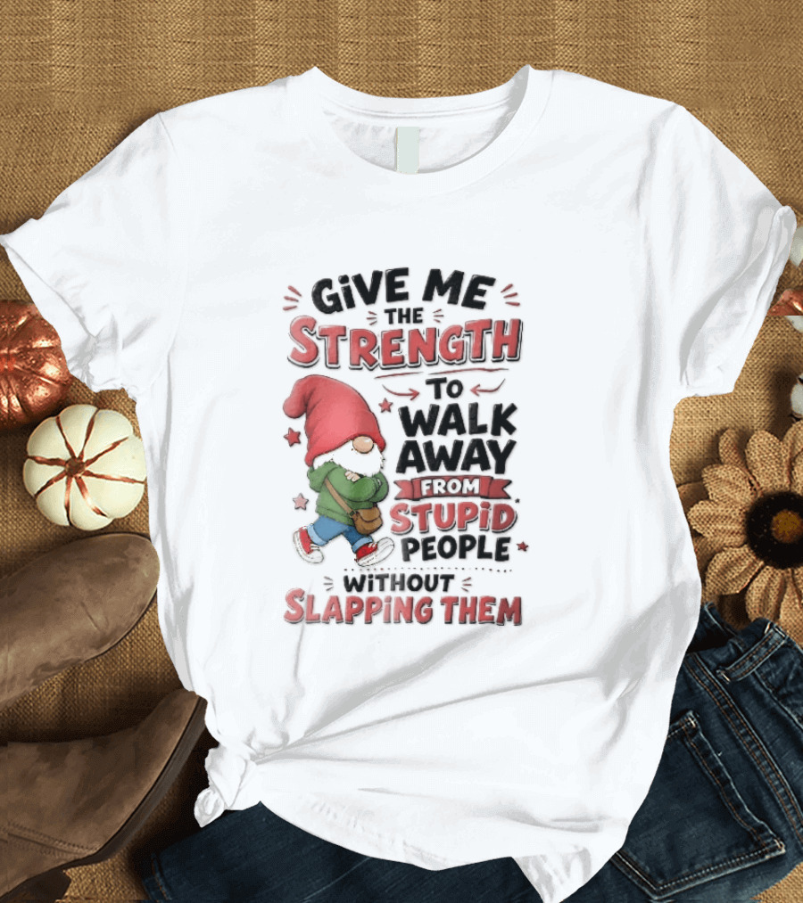 Give Me The Strength To Walk Away From Stupid People Without Slapping Them Red Hat Gnome Crossed Arms T-Shirt