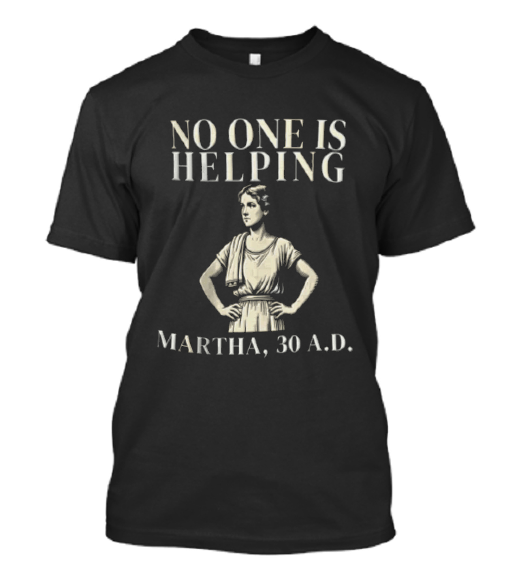 No One Is Helping Martha 30 A.D. T-Shirt