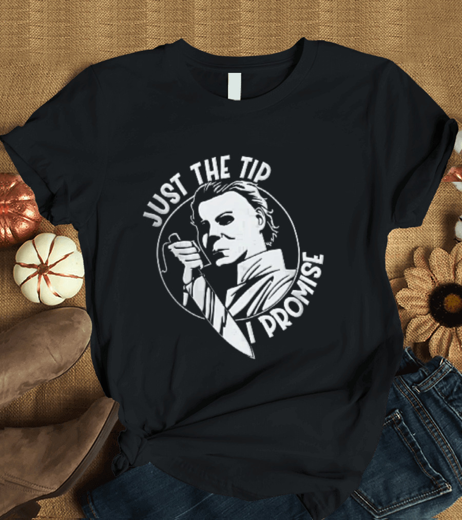 Just The Tip I Promise Michael Myers Butcher Knife T-Shirt