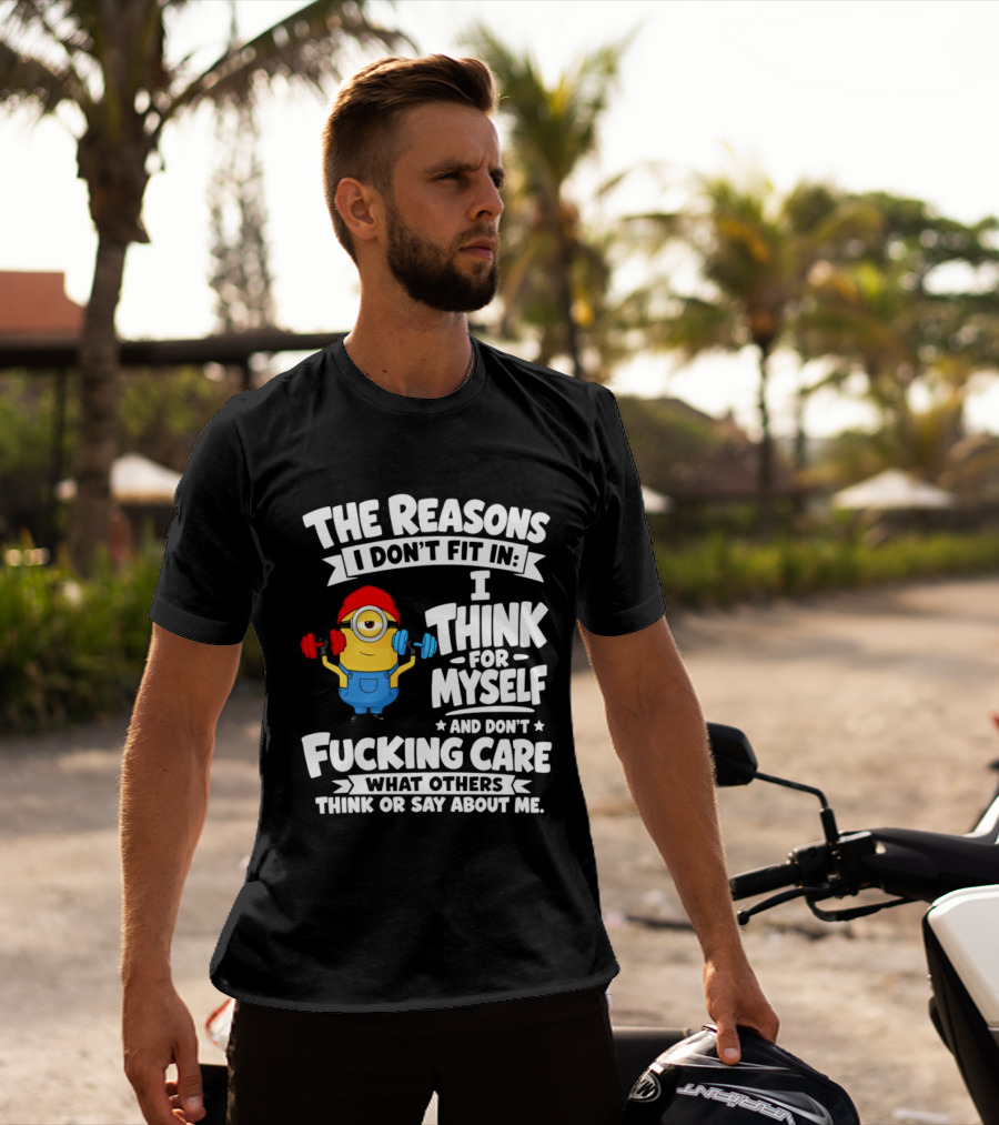 The Reasons I Don't Fit In I Think For Myself And Don't Care What Others Think Minion Fitness T-Shirt