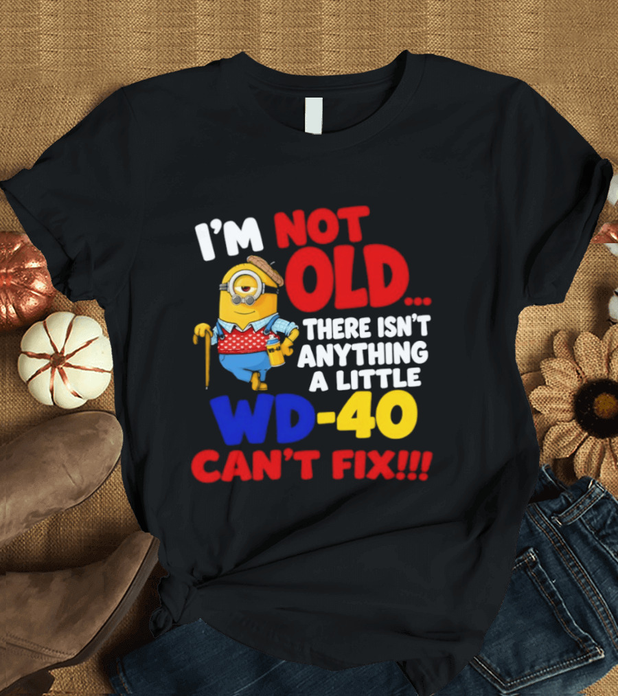 Minion I'm Not Old WD 40 Can't Fix T-Shirt