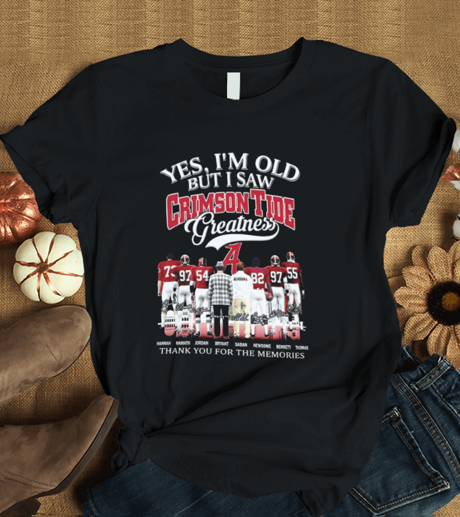 Yes I'm Old But I Saw Crimson Tide Greatness Thank You For The Memories T-Shirt