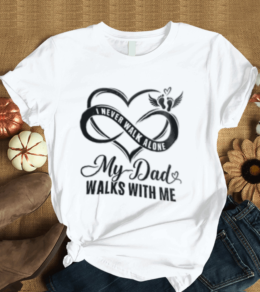 My Dad Walks With Me Infinity Heart Memorial T-Shirt