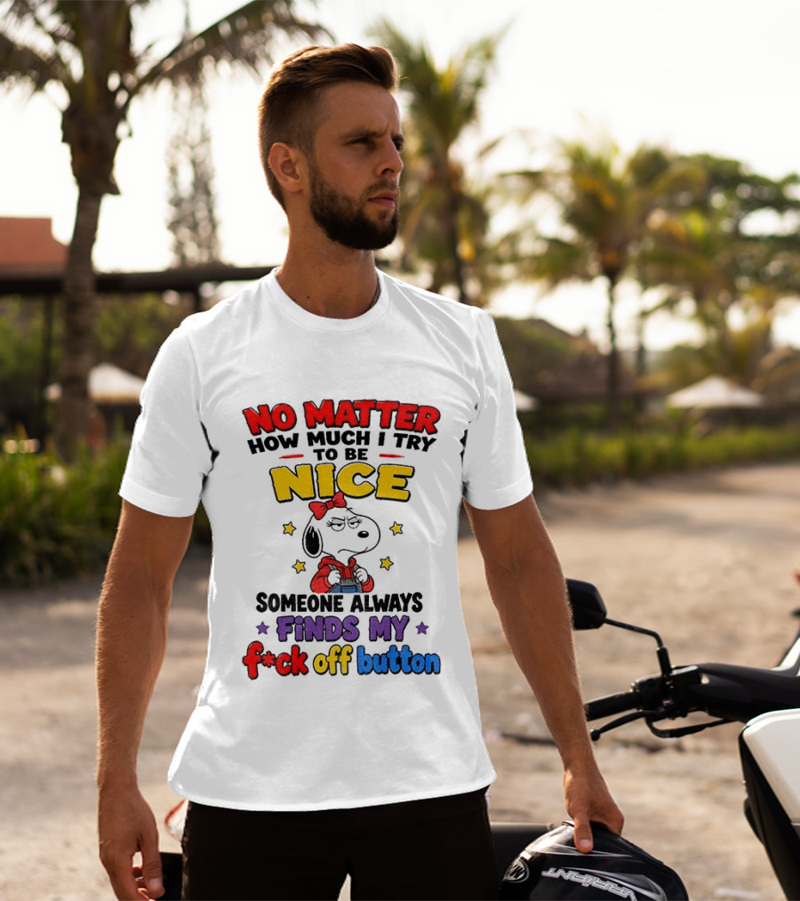 Snoopy No Matter How Much I Try To Be Nice Someone Always Finds My F*ck Off Button T-Shirt