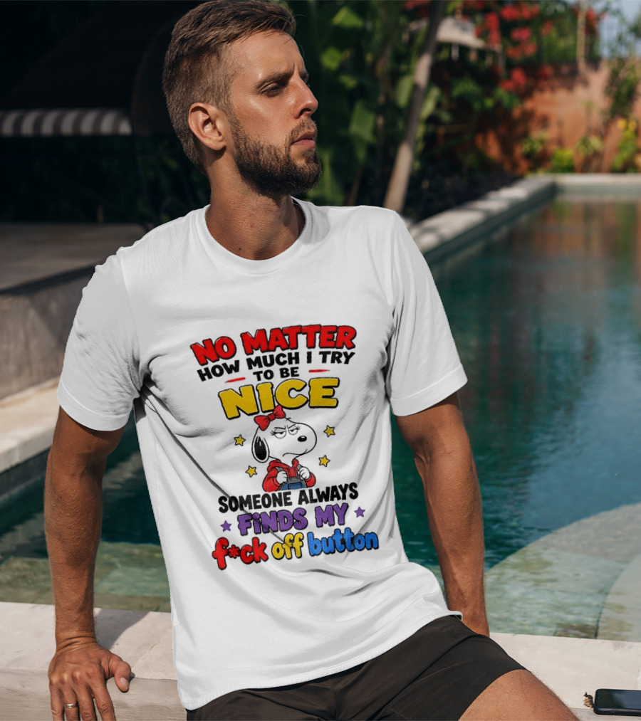 Snoopy No Matter How Much I Try To Be Nice Someone Always Finds My F*ck Off Button T-Shirt
