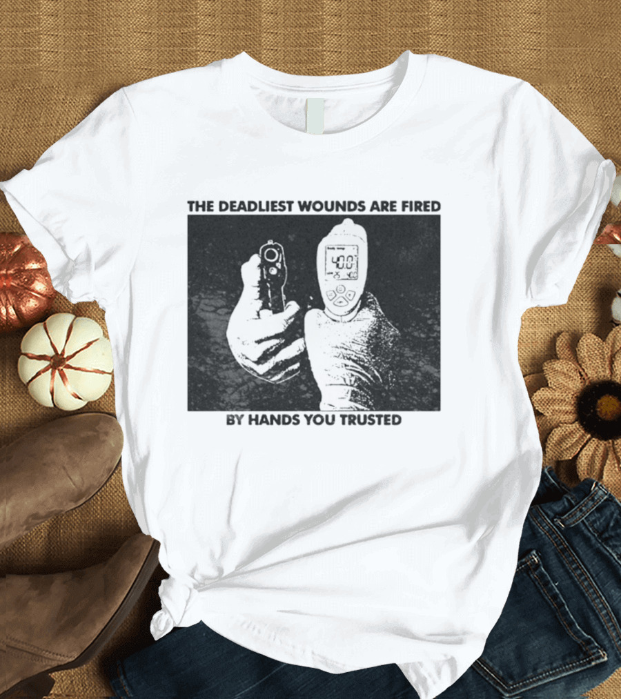 The Deadliest Wounds Are Fired By Hands You Trusted Graphic With Gun And Temperature Scanner T-Shirt