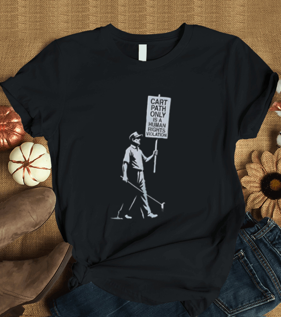 Cart Path Only Is A Human Rights Violation Golfer Walking Protest Sign T-Shirt