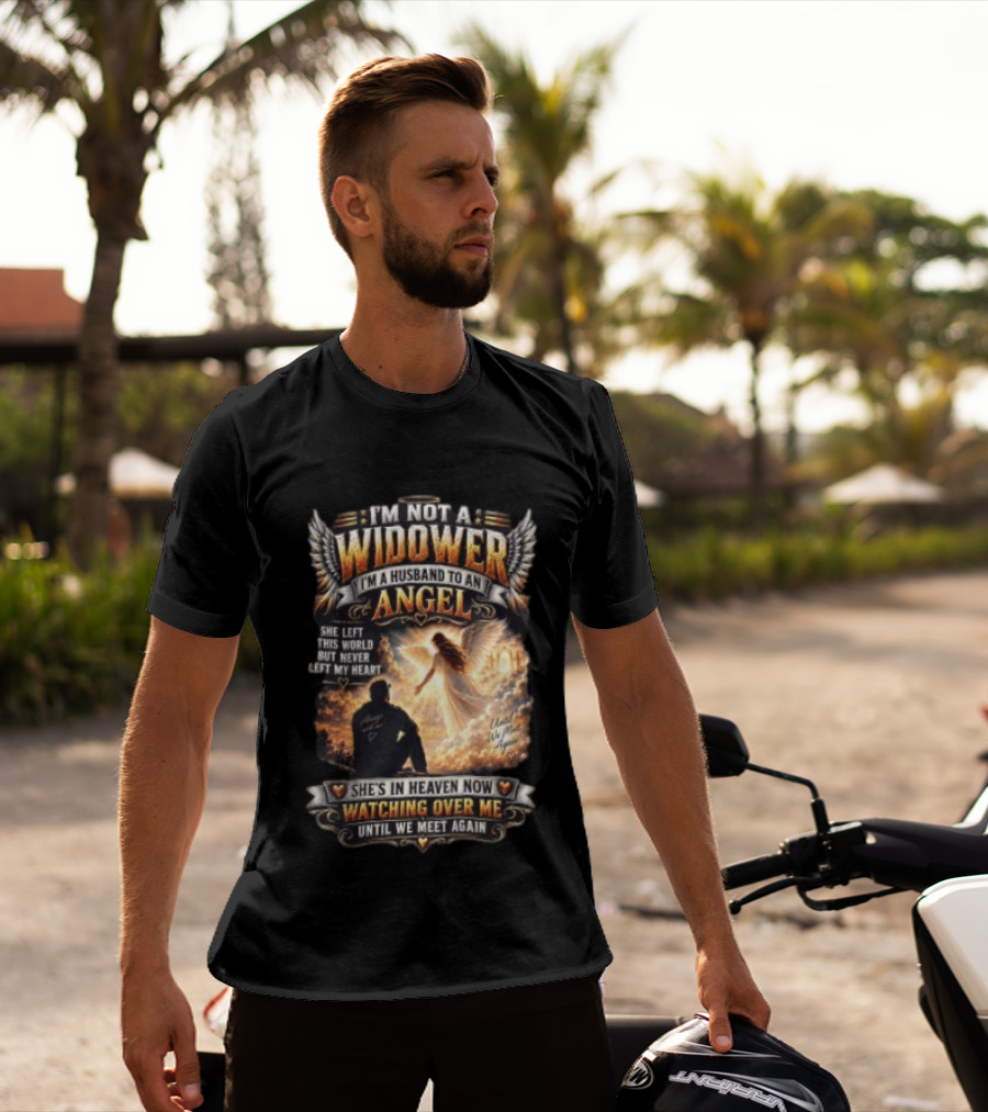 I'm Not A Widower I'm A Husband To An Angel She Left This World But Never Left My Heart She's In Heaven Now Ing Over Me Until We Meet Again T-Shirt