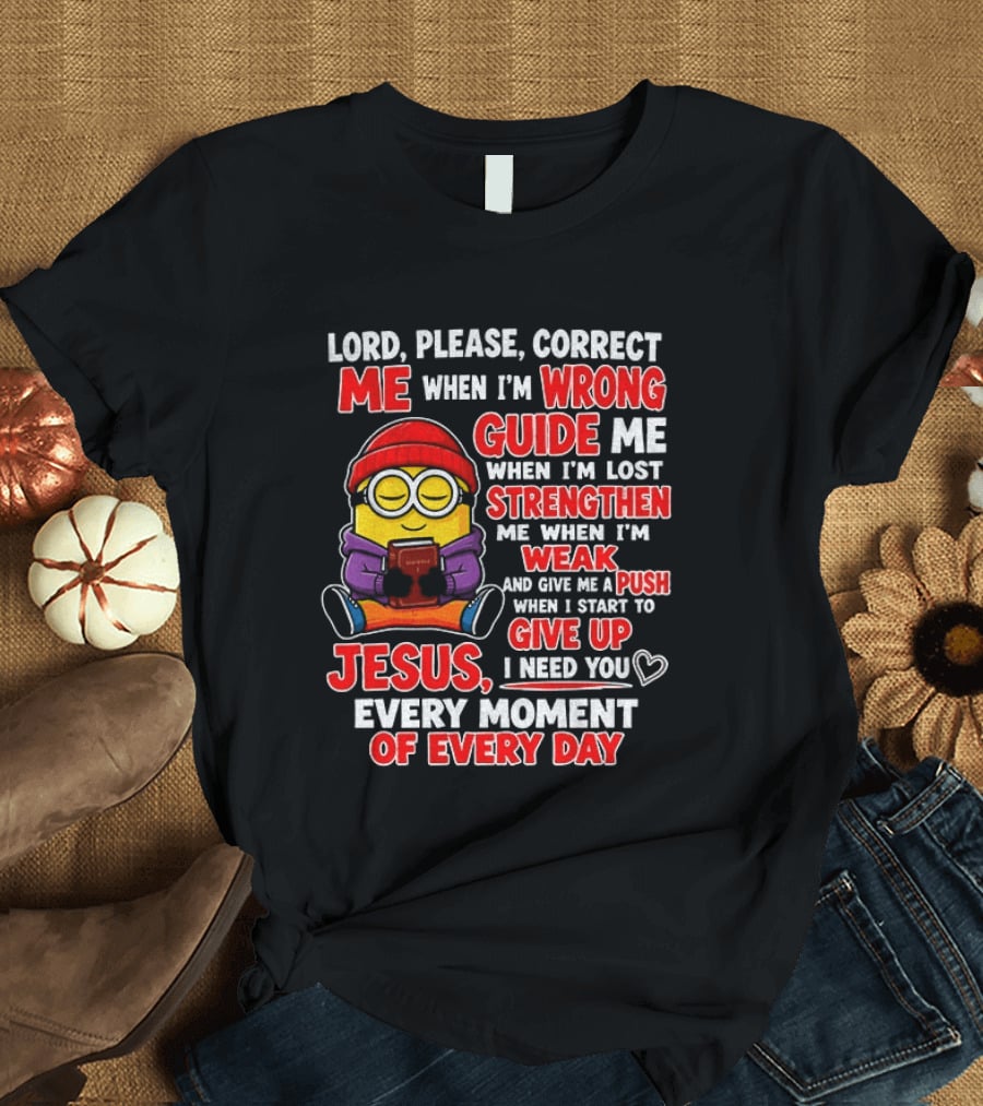 Lord Please Correct Me When I'm Wrong Guide Me When Lost Strengthen Me When Weak Jesus Every Moment T-Shirt