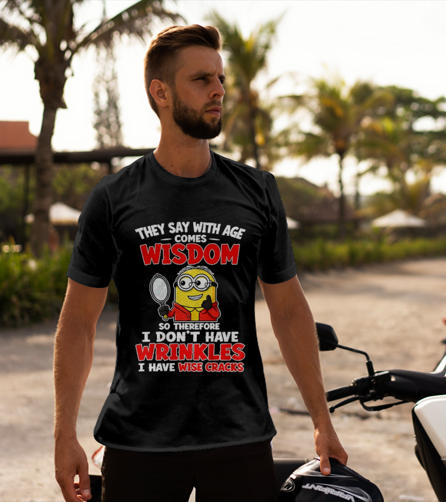 They Say With Age Comes Wisdom So Therefore I Don't Have Wrinkles I Have Wise Cracks T-Shirt