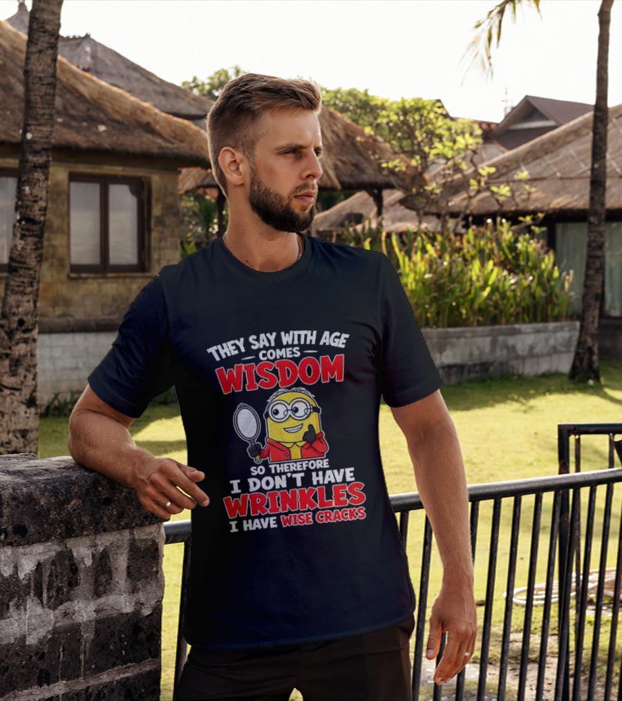 They Say With Age Comes Wisdom So Therefore I Don't Have Wrinkles I Have Wise Cracks T-Shirt