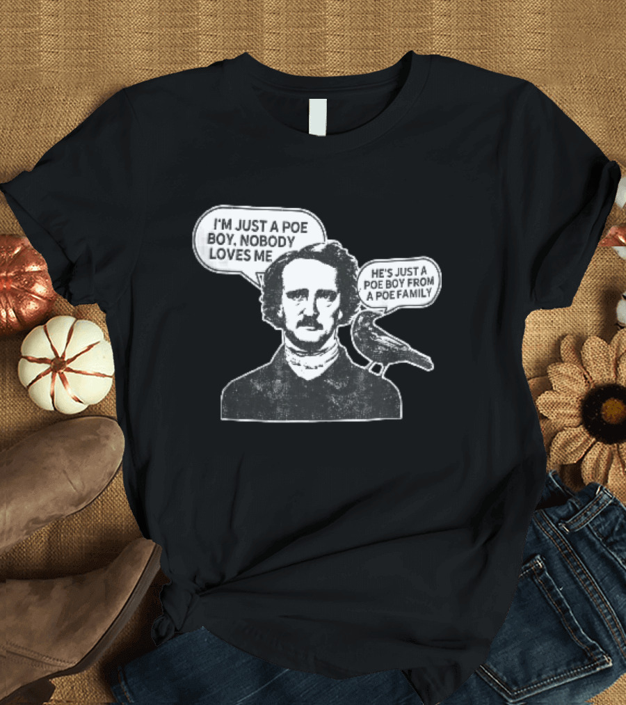 Edgar Allan Poe I'm Just A Poe Boy Nobody Loves Me With Raven Speech Bubble T-Shirt