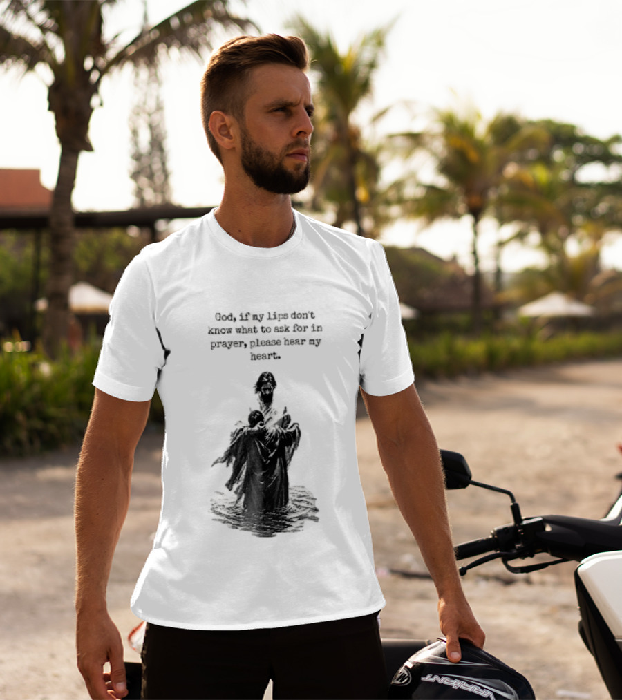 God If My Lips Dont Know What To Ask For In Prayer Please Hear My Heart Jesus Embracing Person Water T-Shirt