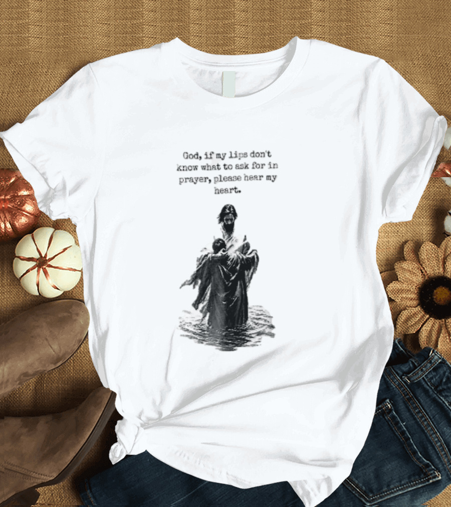 God If My Lips Dont Know What To Ask For In Prayer Please Hear My Heart Jesus Embracing Person Water T-Shirt