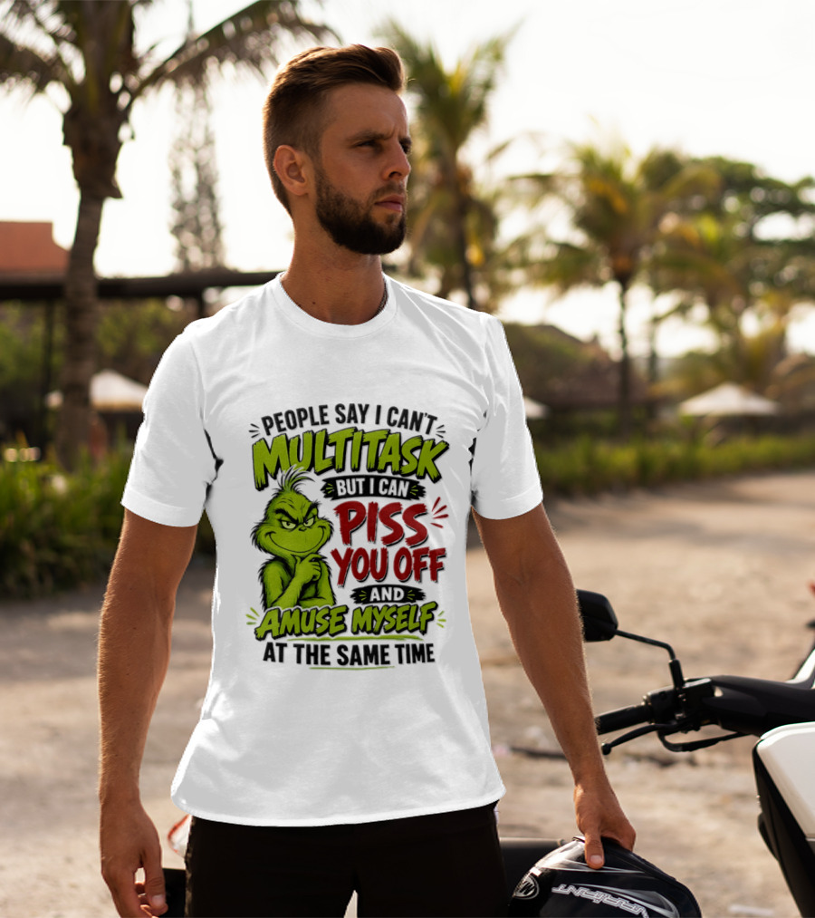 Grinch Dr. Seuss People Say I Can't Multitask But I Can Piss You Off And Amuse Myself At The Same Time T-Shirt