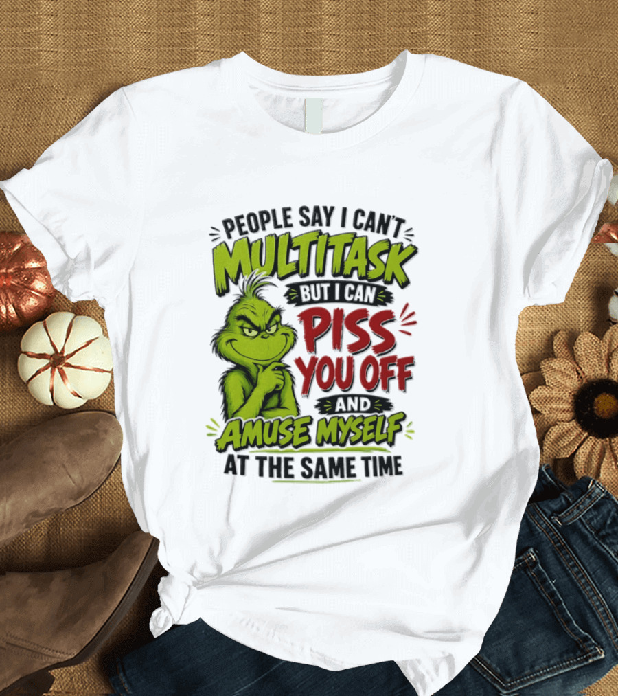 Grinch Dr. Seuss People Say I Can't Multitask But I Can Piss You Off And Amuse Myself At The Same Time T-Shirt