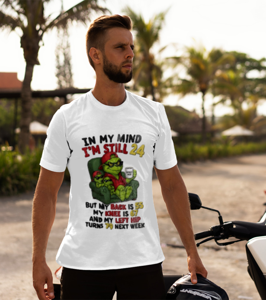Grinch In My Mind I'm Still 24 But My Back Is 55 My Knee Is 67 Christmas T-Shirt
