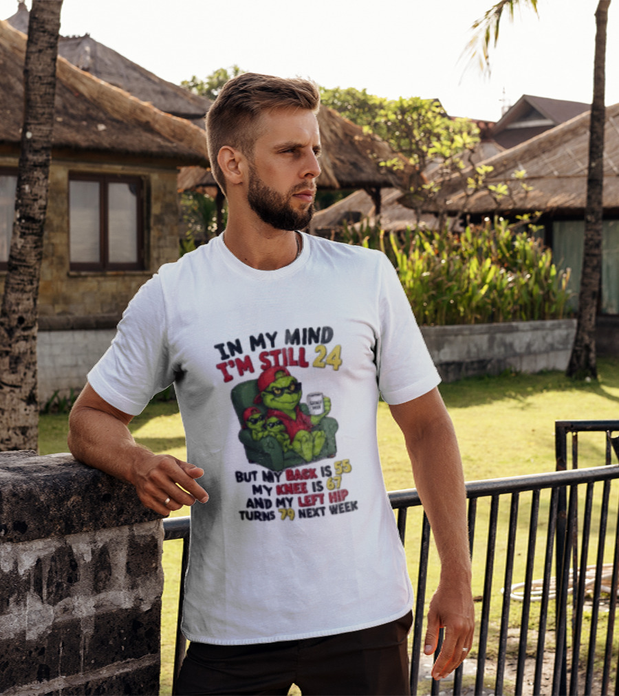 Grinch In My Mind I'm Still 24 But My Back Is 55 My Knee Is 67 Christmas T-Shirt