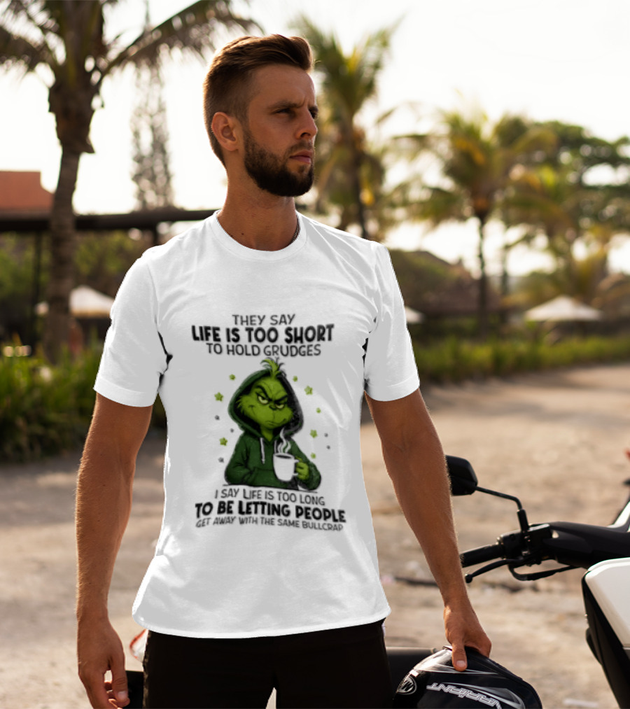 Grinch Life Is Too Short To Hold Grudges I Say Get Rid Of Some Today T-Shirt